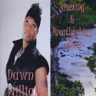 Riveting & Breathtaking by Dawn Williams