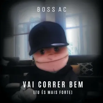 Vai Correr Bem (Tu És Mais Forte) by Boss AC