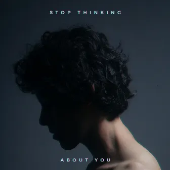 Stop Thinking About You by Moe Gonzalez