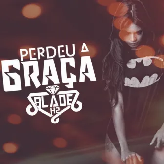 Perdeu a Graça by Blade H2