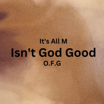 Isn't God Good by It's All M