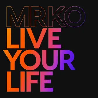 Live Your Life by MRKO