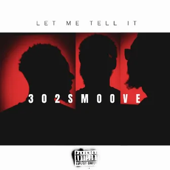 LET ME TELL IT by 302smoove