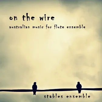 On the Wire: Australian Music for Flute Ensemble by Stables Ensemble