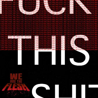 Fuck This Shit (Limit) by We Are The Flesh