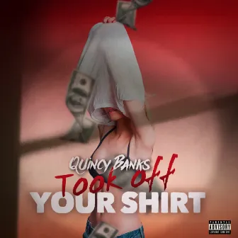 Took Off Your Shirt by Quincy Banks