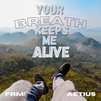 Your Breath Keeps Me Alive by FRM!