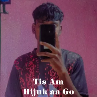 Tis Am Hijuk aa Go by Bhagmat