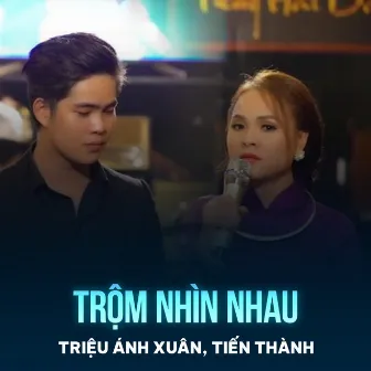 Trộm Nhìn Nhau by Tiến Thành