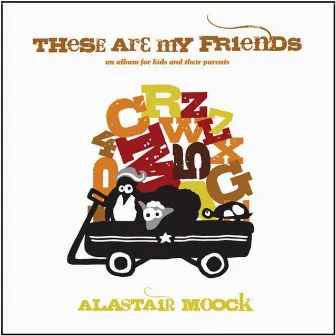 These Are My Friends by Alastair Moock