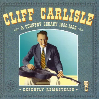 A Country Legacy 1930-1939: CD C by Cliff Carlisle