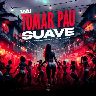 Vai Tomar Pau Suave by MC LUANINHA