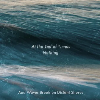 And Waves Break on Distant Shores by At The End Of Times, Nothing