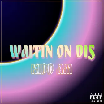 Waitin' on Dis by Kidd AM