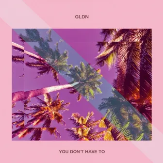 You Don't Have To by GLDN