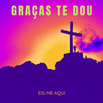 Graças Te Dou by Eis-me aqui