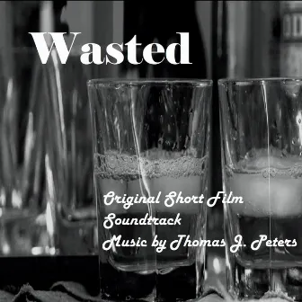 Wasted Original Short Film Soundtrack by Thomas J. Peters