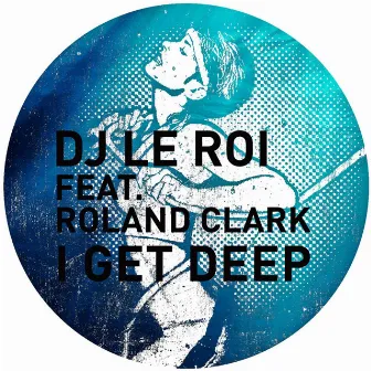 I Get Deep (The Remixes) by DJ Le Roi