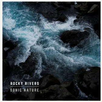 Rocky Rivers by Sonic Nature