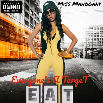 E.A.T (Everyone's A Target) by Miss Mahogany