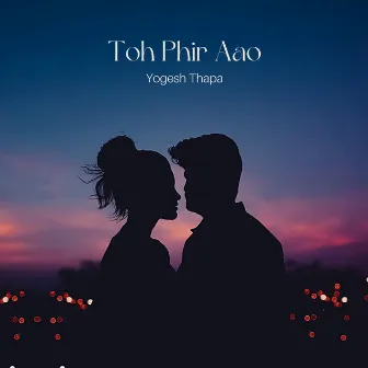 Toh Phir Aao by Yogesh Thapa