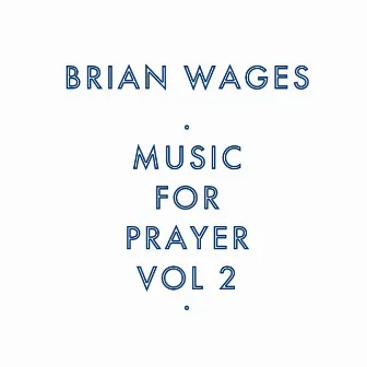 Music for Prayer, Vol. 2 by Brian Wages