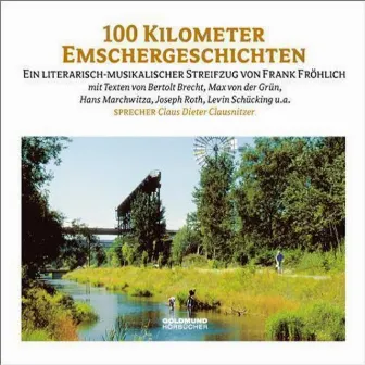 Hundert Kilometer Emschergeschichten (Ein literarisch-musikalischer Streifzug von Frank Fröhlich) by Frank Fröhlich