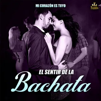 Mi Corazon Es Tuyo by El Sentir De La Bachata