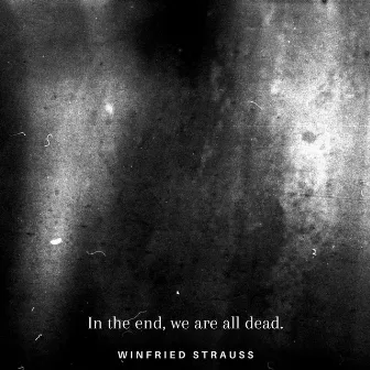 In the End, We Are All Dead. by Winfried Strauss