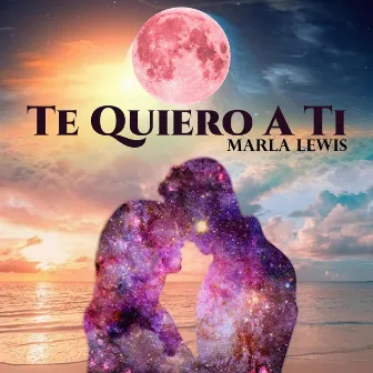 Te Quiero a Ti by Marla Lewis