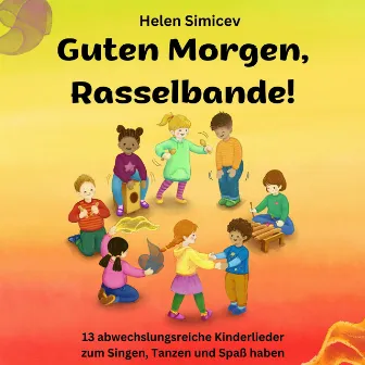 Guten Morgen, Rasselbande! (13 abwechslungsreiche Kinderlieder zum Singen, Tanzen und Spaß haben) by Helen Simicev