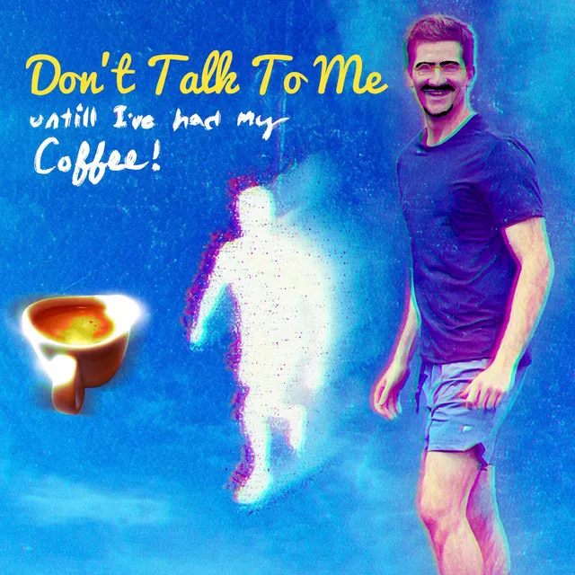 Don't Talk To Me Until I've Had My Coffee