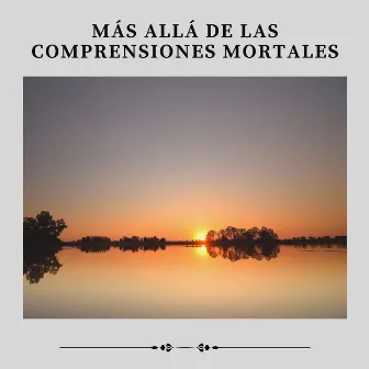 Más Allá de las Comprensiones Mortales by El hada de las canciones de cuna