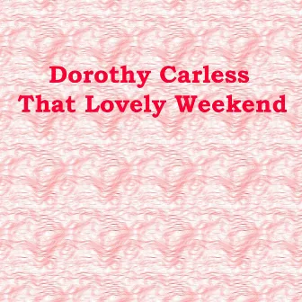 That Lovely Weekend by Dorothy Carless