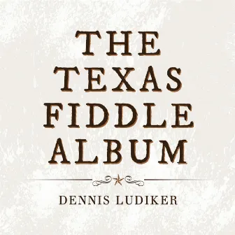 The Texas Fiddle Album by Dennis Ludiker