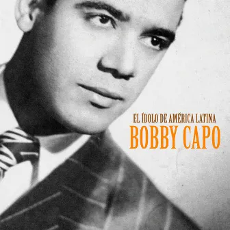 El Ídolo de América Latina (Remastered) by Bobby Capo