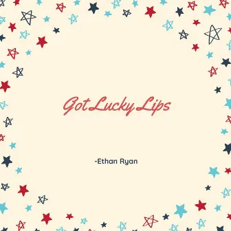 Got Lucky Lips by ETHAN RYAN