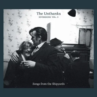 Songs from the Shipyards (Diversions, Vol. 3) by The Unthanks