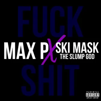 Fuck Shit (feat. Ski Mask The Slump God) by Max P