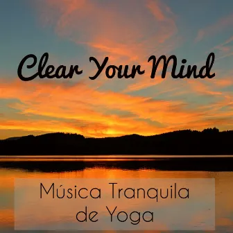 Clear Your Mind - Música Tranquila de Yoga para Respiración Profunda Reducir la Ansiedad y Meditación Consciente con Sonidos Instrumentales New Age by Musica Ambiental Clube