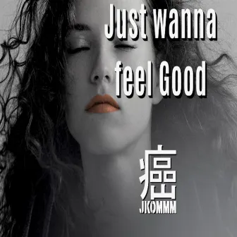 Just Wanna Feel Good by JKOMMM