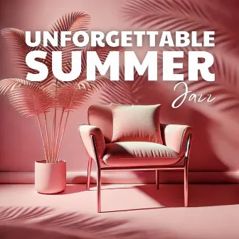 Unforgettable Summer Jazz: Relaxing Atmosphere, De-Stressing Vibes, Summer Drinks, Fun & Vibrant by Summertime Jazz