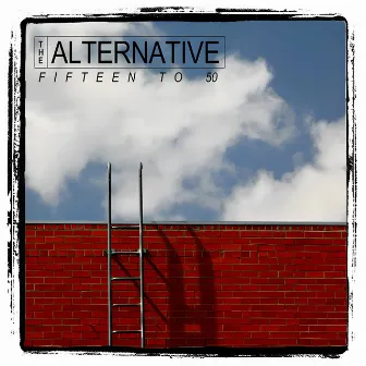 Fifteen to 50 by The Alternative