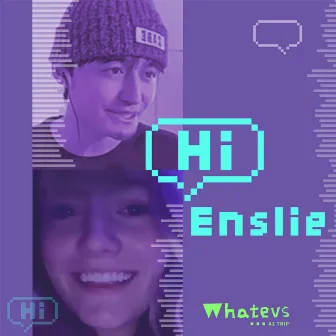 Hi Enslie by Whatevs