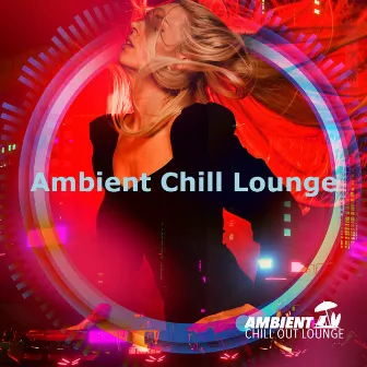 Ambient Chill Lounge by Ambient Chill Out Lounge