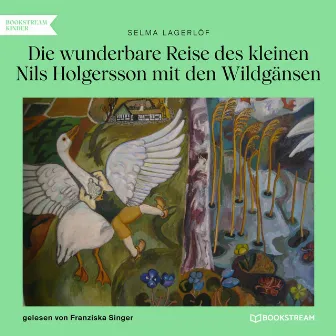 Die wunderbare Reise des kleinen Nils Holgersson mit den Wildgänsen (Ungekürzt) by Franziska Singer