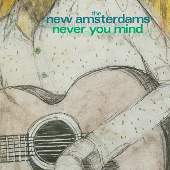 Never You Mind by The New Amsterdams