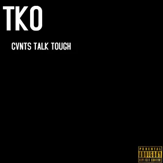 Cvnts Talk Tough by TKO