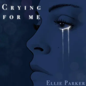 Crying for Me by Ellie Parker