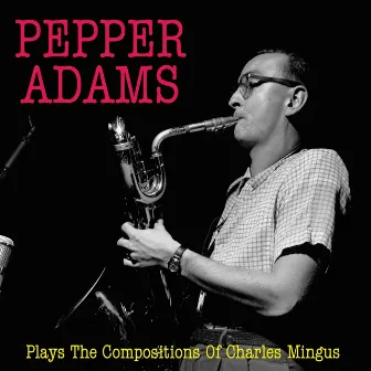 Pepper Adams Plays the Compositions of Charles Mingus by Pepper Adams